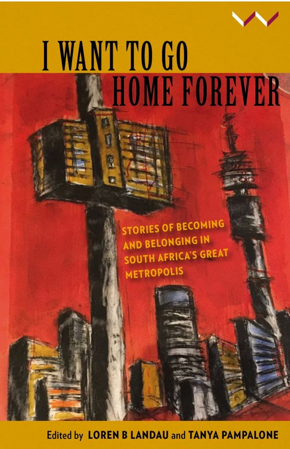 I Want to Go Home Forever: stories of becoming and belonging in South Africa’s great metropolis